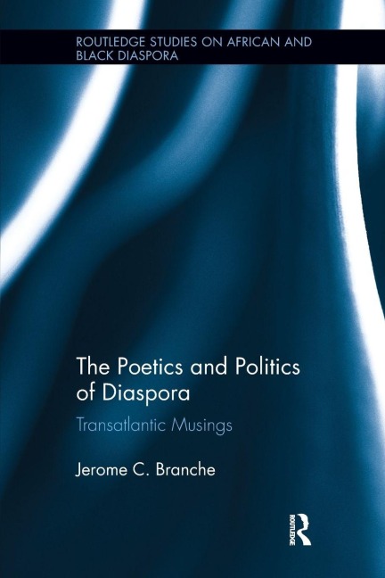 The Poetics and Politics of Diaspora - Jerome C. Branche