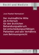 Cover-Bild zum Titel 'Der mutmaßliche Wille als Kriterium für den ärztlichen Behandlungsabbruch bei entscheidungsunfähigen Patienten und sein Verhältnis zum Betreuungsrecht' von 'Jussi Raafael Mameghani'
