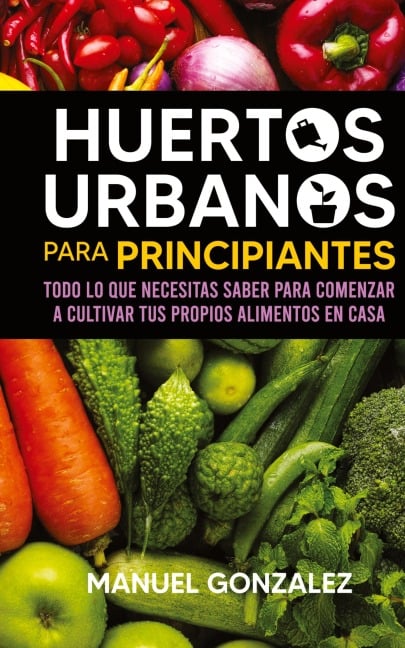 Huertos urbanos para principiantes - Manuel Gonzalez