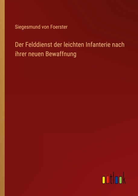 Der Felddienst der leichten Infanterie nach ihrer neuen Bewaffnung - Siegesmund von Foerster