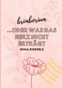 Cover-Bild zum Titel 'Brimborium...oder was das Herz nicht erträgt' von 'Irina Riederle'