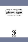 Cover-Bild zum Titel 'Elements of Chemistry, including the Applications of the Science in the Arts. With Numerous Illustrations. by Thomas Graham...With Notes and Additions' von 'Thomas Graham'