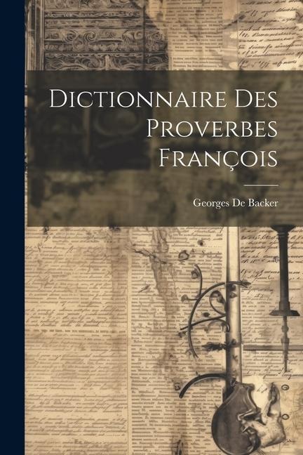 Dictionnaire Des Proverbes François - Georges De Backer