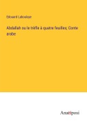 Cover-Bild zum Titel 'Abdallah ou le trèfle à quatre feuilles; Conte arabe' von 'Edouard Laboulaye'