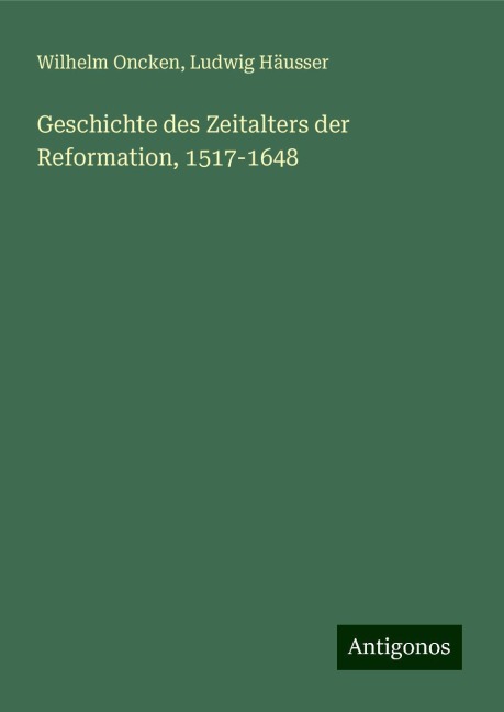 Geschichte des Zeitalters der Reformation, 1517-1648 - Wilhelm Oncken, Ludwig Häusser