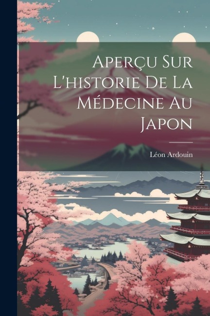 Aperçu Sur L'historie De La Médecine Au Japon - Léon Ardouin