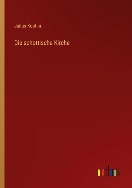 Die schottische Kirche - Julius Köstlin