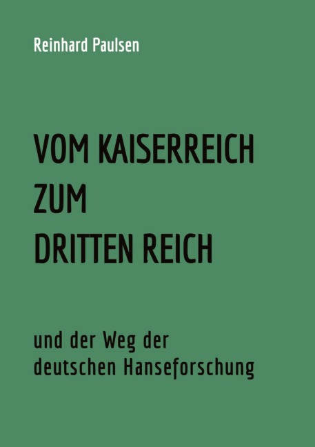 VOM KAISERREICH ZUM DRITTEN REICH und der Weg der deutschen Hanseforschung - Reinhard Paulsen