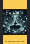 Frankenstein; Or, The Modern Prometheus - Mary Wollstonecraft Godwin Shelley