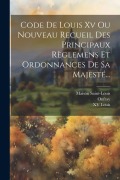 Cover-Bild zum Titel 'Code De Louis Xv Ou Nouveau Recueil Des Principaux Règlemens Et Ordonnances De Sa Majesté...' von 'Xv Louis, Onfray, Maison Saint-Louis'