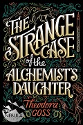 Cover-Bild zum Titel 'The Strange Case of the Alchemist's Daughter' von 'Theodora Goss'