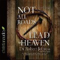 Not All Roads Lead to Heaven Lib/E: Sharing an Exclusive Jesus in an Inclusive World - Robert Jeffress, Jeffress Jeffress