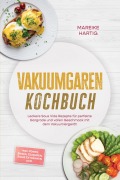 Cover-Bild zum Titel 'Vakuumgaren Kochbuch: Leckere Sous Vide Rezepte für perfekte Gargrade und vollen Geschmack mit dem Vakuumiergerät - inkl. Fonds, Soßen, Glasuren, Sirup, Getränken uvm.' von 'Mareike Hartig'