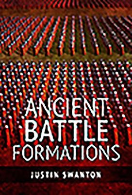 Ancient Battle Formations - Justin Swanton