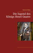 Cover-Bild zum Titel 'Die Jugend des Königs Henri Quatre' von 'Heinrich Mann'
