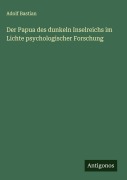 Cover-Bild zum Titel 'Der Papua des dunkeln Inselreichs im Lichte psychologischer Forschung' von 'Adolf Bastian'