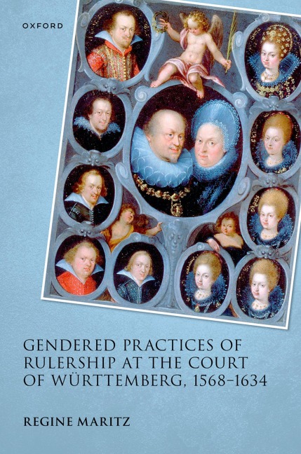 Gendered Practices of Rulership at the Court of Württemberg, 1568-1634 - Regine Maritz