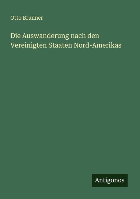 Die Auswanderung nach den Vereinigten Staaten Nord-Amerikas - Otto Brunner