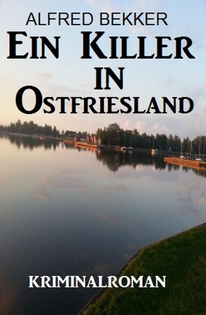 Ein Killer in Ostfriesland: Kriminalroman (Alfred Bekker Thriller Edition, #11) - Alfred Bekker