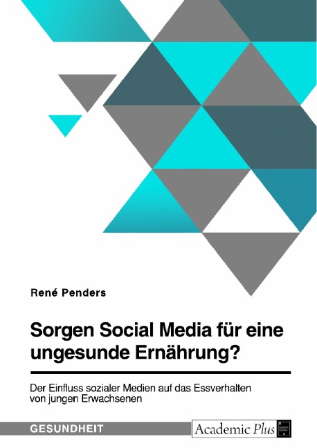 Sorgen Social Media für eine ungesunde Ernährung? Der Einfluss sozialer Medien auf das Essverhalten von jungen Erwachsenen - René Penders