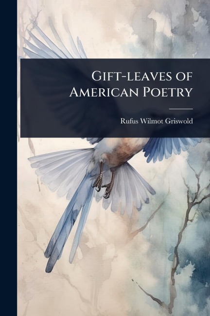 Gift-leaves of American Poetry - Rufus Wilmot Griswold