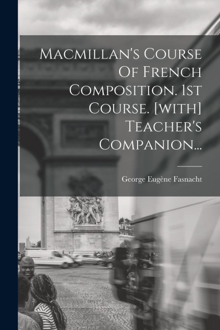Macmillan's Course Of French Composition. 1st Course. [with] Teacher's Companion... - George Eugène Fasnacht