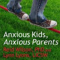 Anxious Kids, Anxious Parents Lib/E: 7 Ways to Stop the Worry Cycle and Raise Courageous and Independent Children - Lynn Lyons, Licsw, Reid Wilson