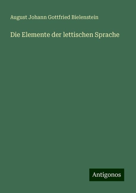 Die Elemente der lettischen Sprache - August Johann Gottfried Bielenstein