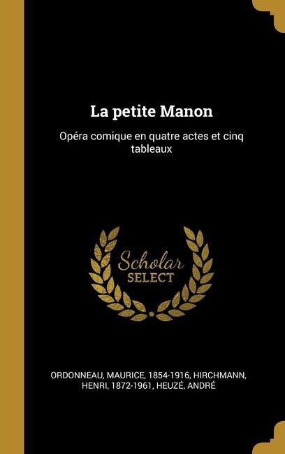 La petite Manon: Opéra comique en quatre actes et cinq tableaux - Maurice Ordonneau, Henri Hirchmann, Heuzé André
