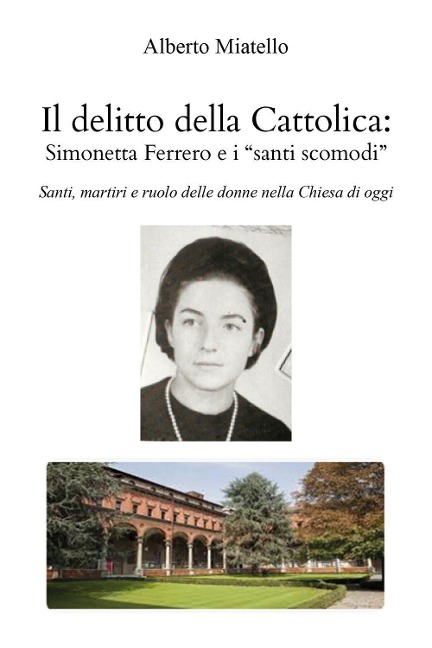 Il delitto della Cattolica: Simonetta Ferrero e i «santi scomodi». Santi, martiri e ruolo delle donne nella Chiesa di oggi - Alberto Miatello