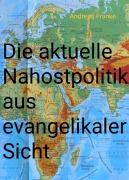 Cover-Bild zum Titel 'Die aktuelle Nahostpolitik aus evangelikaler Sicht' von 'Andreas Wilhelm Franke'