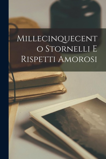 Millecinquecento Stornelli e rispetti amorosi - Anonymous
