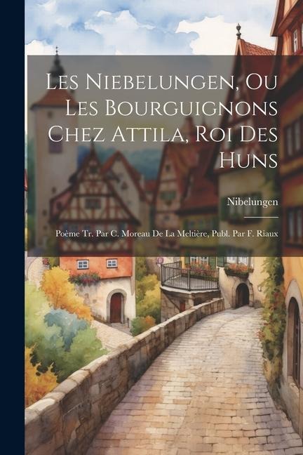 Les Niebelungen, Ou Les Bourguignons Chez Attila, Roi Des Huns - Nibelungen