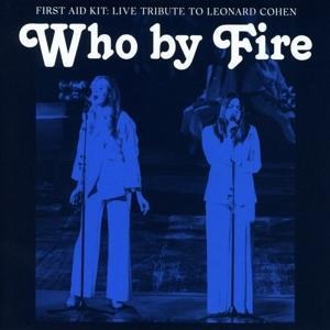 Who by Fire-Live Tribute to Leonard Cohen - First Aid Kit