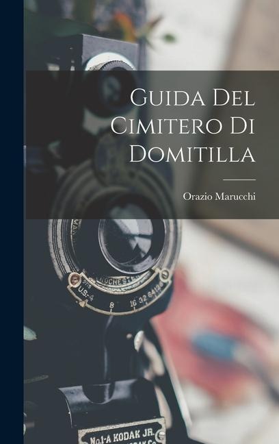 Guida Del Cimitero Di Domitilla - Orazio Marucchi