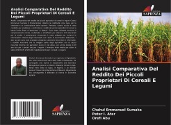 Cover-Bild zum Titel 'Analisi Comparativa Del Reddito Dei Piccoli Proprietari Di Cereali E Legumi' von 'Chahul Emmanuel Sumaka, Peter I. Ater, Orefi Abu'