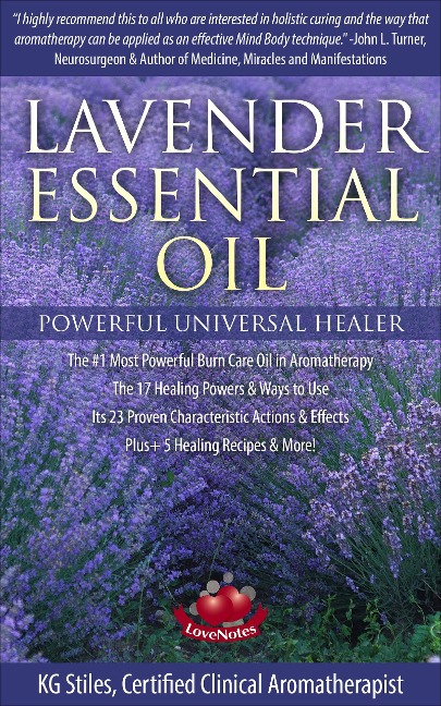 Lavender Essential Oil Powerful Universal Healer the #1 Most Powerful Burn Care Oil in Aromatherapy the 17 Healing Powers & Ways to Use Its 23 Proven Characteristic Actions & Effects Plus+ Recipes (Healing with Essential Oil) - Kg Stiles