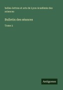 Cover-Bild zum Titel 'Bulletin des séances' von 'belles-lettres et arts de Lyon Académie des sciences'