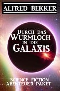 Durch das Wurmloch in die Galaxis: Science Fiction Abenteuer Paket - Alfred Bekker