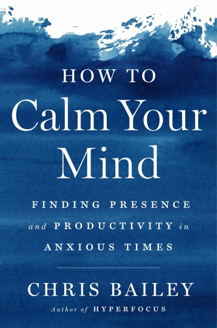How to Calm Your Mind - Chris Bailey