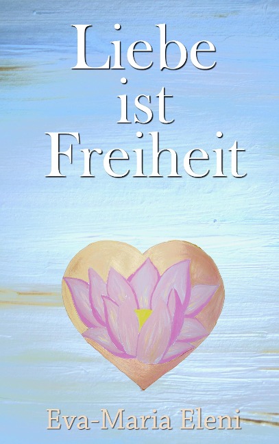 Liebe ist Freiheit - Eva-Maria Eleni