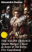 Cover-Bild zum Titel 'THE VALOIS TRILOGY: Queen Margot, Chicot de Jester & The Forty-Five Guardsmen' von 'Alexandre Dumas'