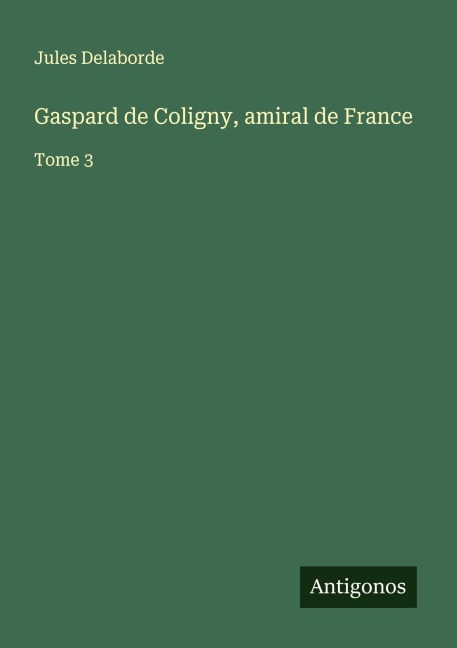 Gaspard de Coligny, amiral de France - Jules Delaborde