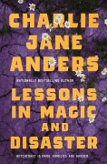 Cover-Bild zum Titel 'Lessons in Magic and Disaster' von 'Charlie Jane Anders'