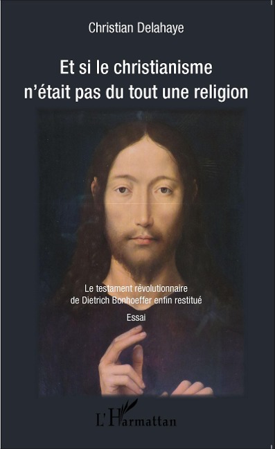 Et si le christianisme n'était pas du tout une religion - Christian Delahaye