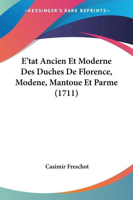 E'tat Ancien Et Moderne Des Duches De Florence, Modene, Mantoue Et Parme (1711) - Casimir Freschot