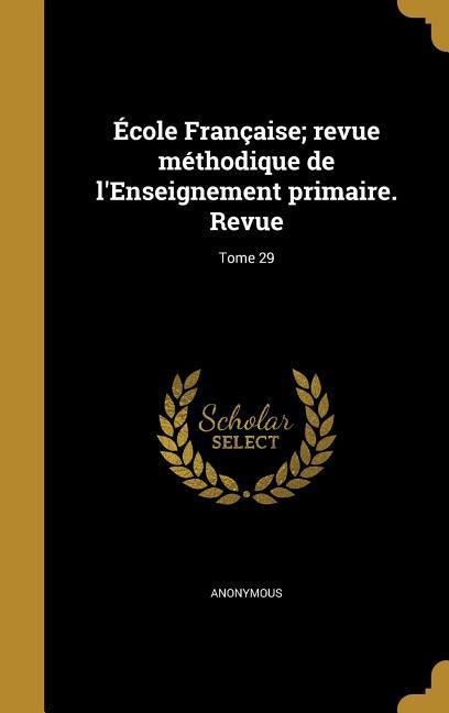 École Française; revue méthodique de l'Enseignement primaire. Revue; Tome 29 - 