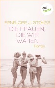 Die Frauen, die wir waren: Eine bewegende Freundinnen-Saga - Penelope Stokes