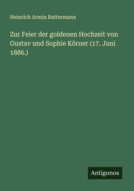 Zur Feier der goldenen Hochzeit von Gustav und Sophie Körner (17. Juni 1886.) - Heinrich Armin Rattermann