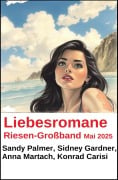 Liebesromane Riesen-Großband Mai 2025 - Sidney Gardner